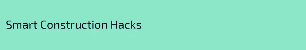 Smart Construction Hacks